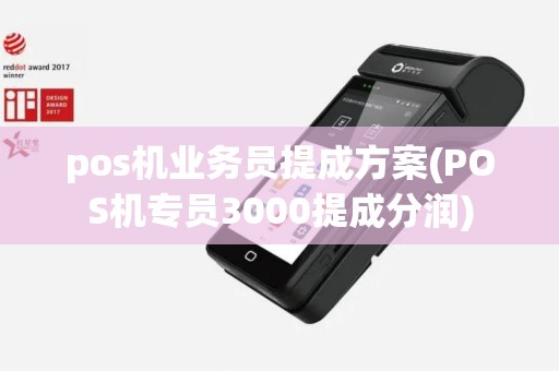 pos机业务员提成方案(POS机专员3000提成分润)