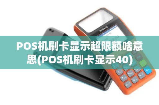 POS机刷卡显示超限额啥意思(POS机刷卡显示40)