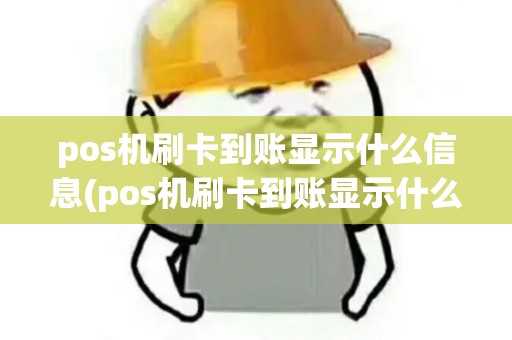 pos机刷卡到账显示什么信息(pos机刷卡到账显示什么)