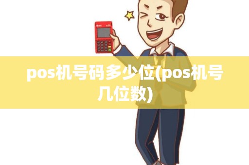pos机号码多少位(pos机号几位数)