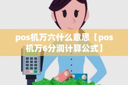 pos机万六什么意思【pos机万6分润计算公式】