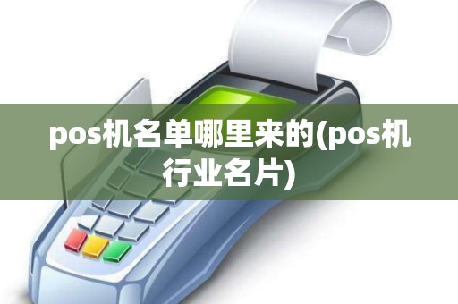 pos机名单哪里来的(pos机行业名片)