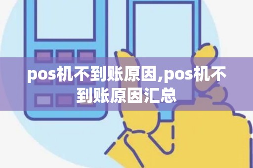 pos机不到账原因,pos机不到账原因汇总