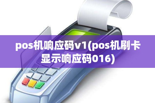 pos机响应码v1(pos机刷卡显示响应码016)