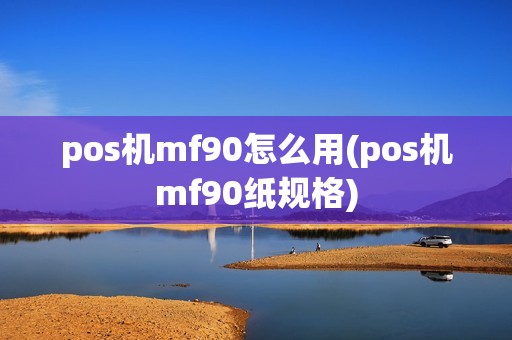 pos机mf90怎么用(pos机mf90纸规格)