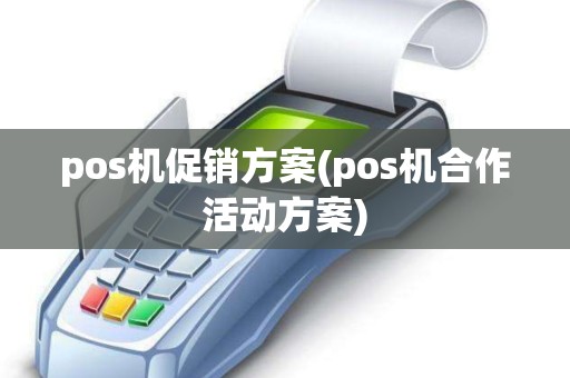 pos机促销方案(pos机合作活动方案)