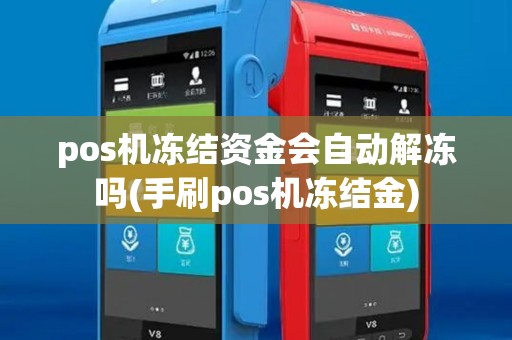 pos机冻结资金会自动解冻吗(手刷pos机冻结金)
