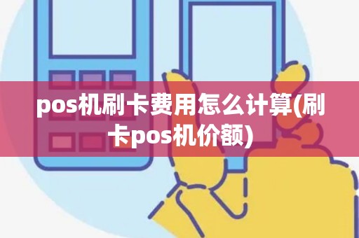 pos机刷卡费用怎么计算(刷卡pos机价额)