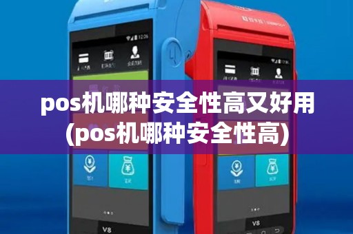 pos机哪种安全性高又好用(pos机哪种安全性高)