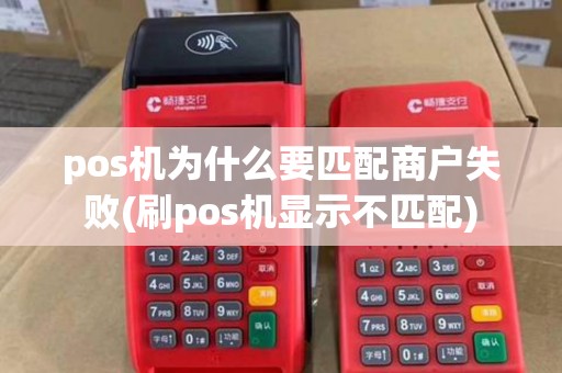 pos机为什么要匹配商户失败(刷pos机显示不匹配)