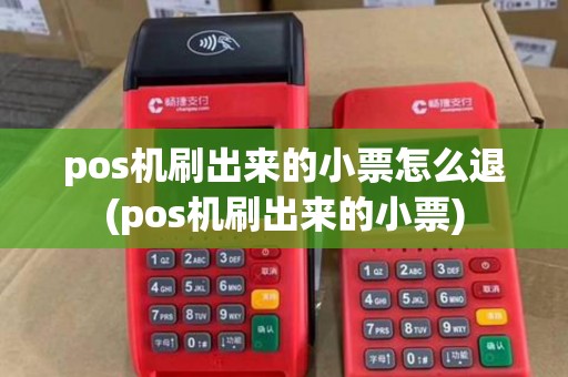 pos机刷出来的小票怎么退(pos机刷出来的小票)
