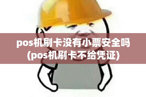 pos机刷卡没有小票安全吗(pos机刷卡不给凭证)