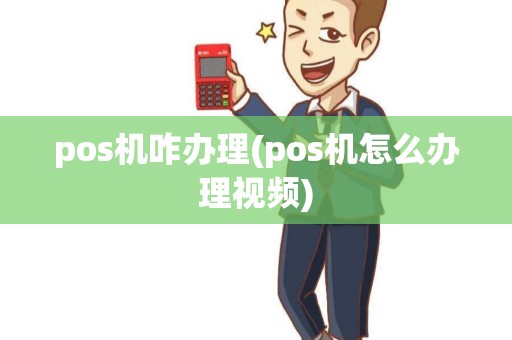 pos机咋办理(pos机怎么办理视频)