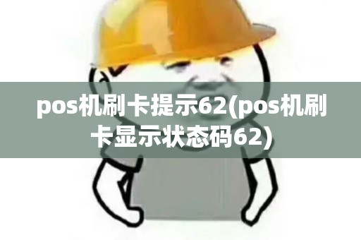 pos机刷卡提示62(pos机刷卡显示状态码62)