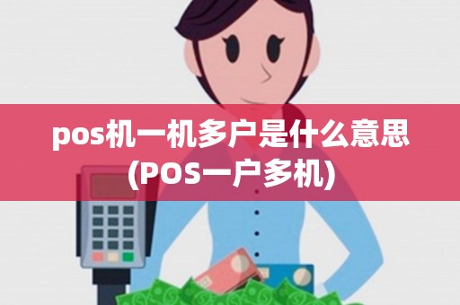 pos机一机多户是什么意思(POS一户多机)