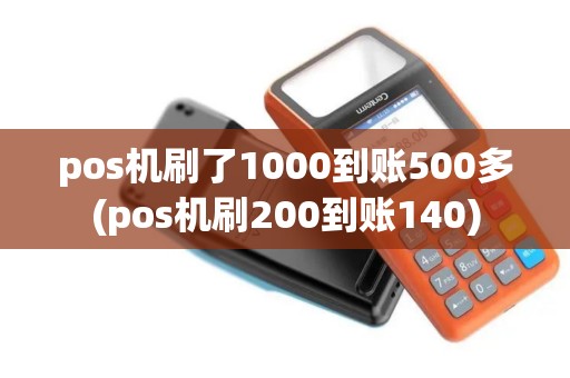 pos机刷了1000到账500多(pos机刷200到账140)