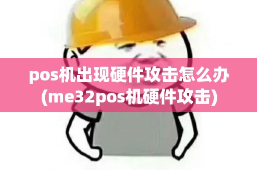 pos机出现硬件攻击怎么办(me32pos机硬件攻击)