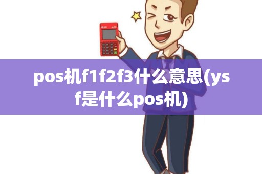 pos机f1f2f3什么意思(ysf是什么pos机)