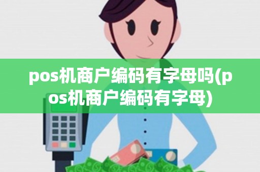 pos机商户编码有字母吗(pos机商户编码有字母)