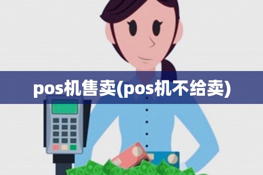 pos机售卖(pos机不给卖)