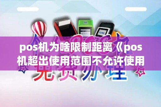 pos机为啥限制距离《pos机超出使用范围不允许使用什么情况》