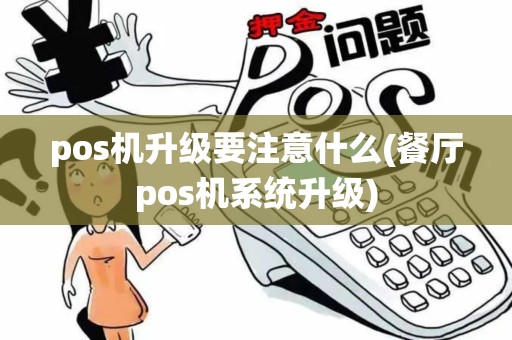pos机升级要注意什么(餐厅pos机系统升级)