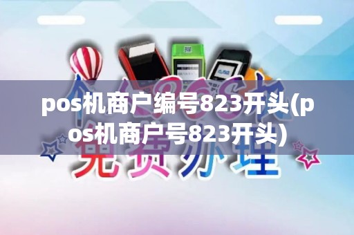 pos机商户编号823开头(pos机商户号823开头)