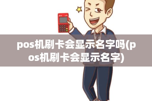 pos机刷卡会显示名字吗(pos机刷卡会显示名字)