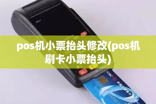 pos机小票抬头修改(pos机刷卡小票抬头) pos机小票抬头修改(pos机刷卡小票抬头)