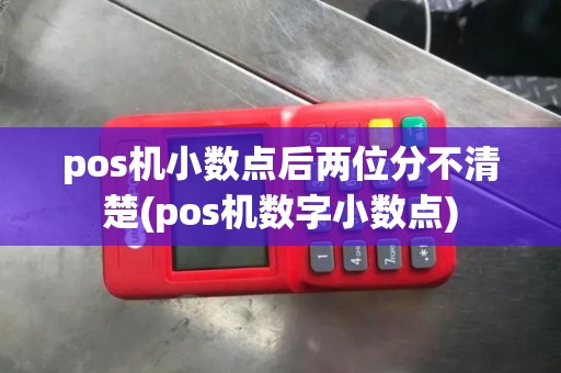 pos机小数点后两位分不清楚(pos机数字小数点) pos机小数点后两位分不清楚(pos机数字小数点)