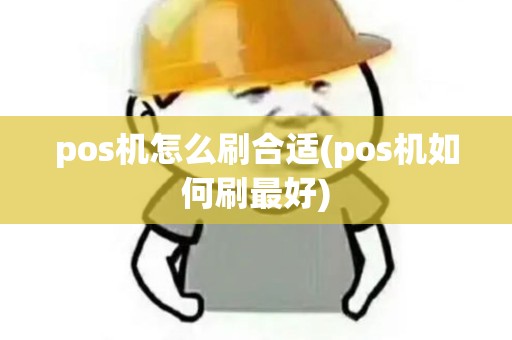 pos机怎么刷合适(pos机如何刷最好)