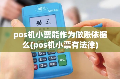 pos机小票能作为做账依据么(pos机小票有法律)