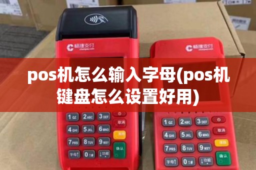pos机怎么输入字母(pos机键盘怎么设置好用)