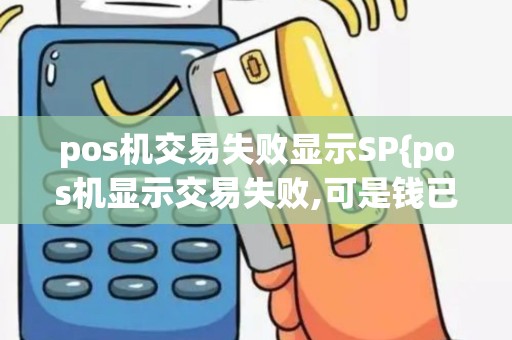 pos机交易失败显示SP{pos机显示交易失败,可是钱已经刷过去了}