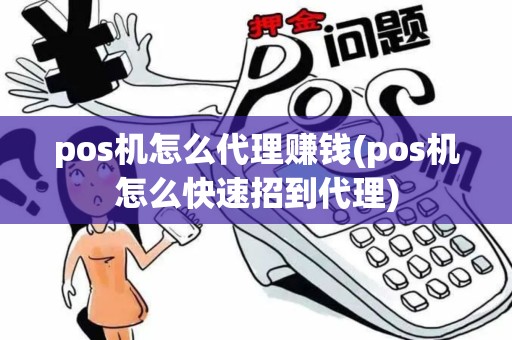 pos机怎么代理赚钱(pos机怎么快速招到代理)