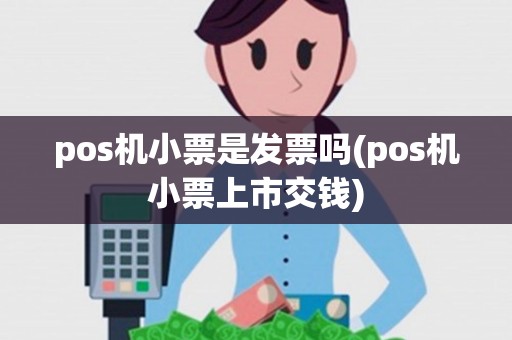 pos机小票是发票吗(pos机小票上市交钱)