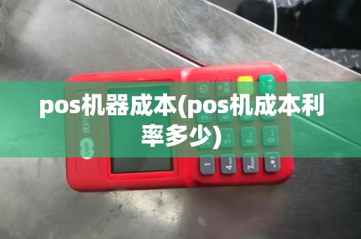 pos机器成本(pos机成本利率多少)