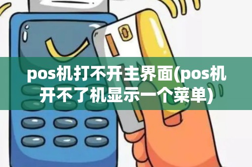 pos机打不开主界面(pos机开不了机显示一个菜单)