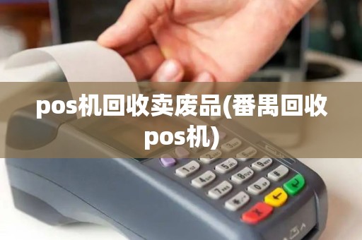 pos机回收卖废品(番禺回收pos机) pos机回收卖废品(番禺回收pos机)