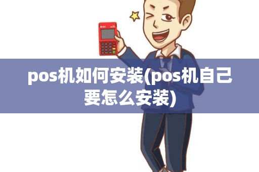 pos机如何安装(pos机自己要怎么安装)