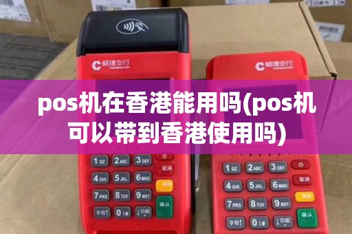 pos机在香港能用吗(pos机可以带到香港使用吗)