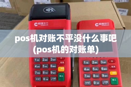pos机对账不平没什么事吧(pos机的对账单)