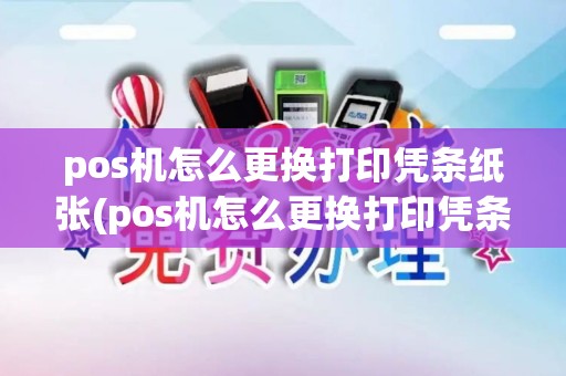 pos机怎么更换打印凭条纸张(pos机怎么更换打印凭条) pos机怎么更换打印凭条纸张(pos机怎么更换打印凭条)