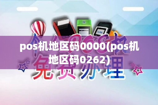 pos机地区码0000(pos机地区码0262) pos机地区码0000(pos机地区码0262)