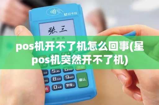 pos机开不了机怎么回事(星pos机突然开不了机)
