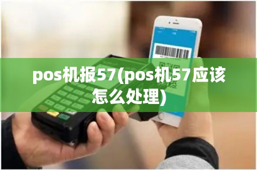 pos机报57(pos机57应该怎么处理)