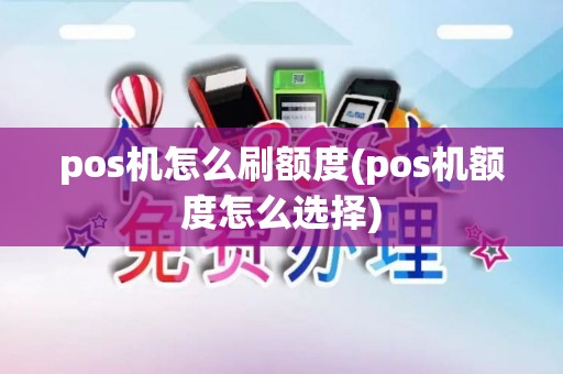 pos机怎么刷额度(pos机额度怎么选择) pos机怎么刷额度(pos机额度怎么选择)