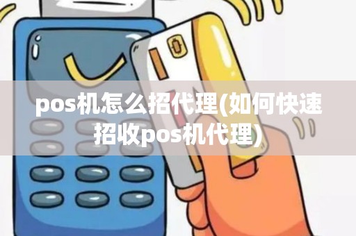pos机怎么招代理(如何快速招收pos机代理)