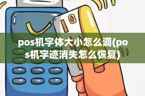 pos机字体大小怎么调(pos机字迹消失怎么恢复)
