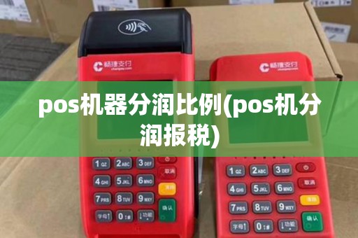 pos机器分润比例(pos机分润报税) pos机器分润比例(pos机分润报税)